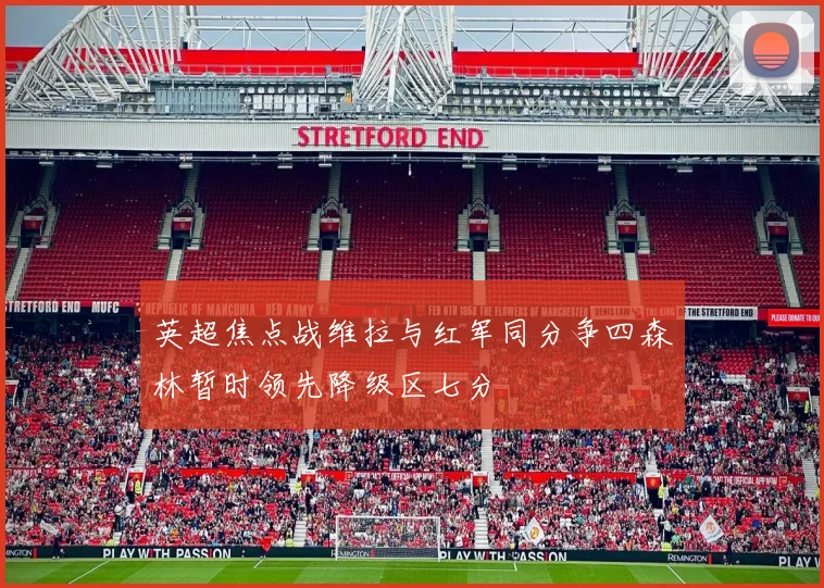 英超焦点战维拉与红军同分争四森林暂时领先降级区七分